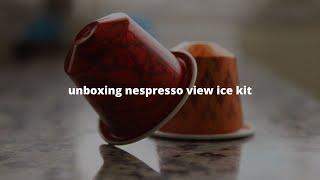 unboxing | nespresso summer ice kit