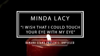 Unpeeled: Minda Lacy - "I Wish That I Could Touch Your Eye With My Eye"