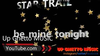 STAR TRAIL _ be mine to night (pro DC) #upghetto music