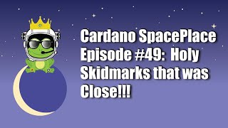 Cardano SpacePlace #49 | Holy Skidmarks that was Close!!!