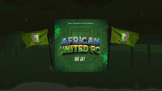 Sir Jay - AFRICAN UNITED FC - (Official Audio)