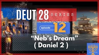 EP 12: Neb's Dream (Daniel 2)—DEUT 28 SERIES