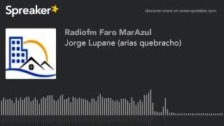 Jorge Lupane (arias quebracho) (hecho con Spreaker)