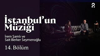 İrem Şamlı ve Sait Berker Seymenoğlu | İstanbul'un Müziği | 14. Bölüm @trt2