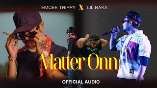 MATTER ONN - EMCEE TRIPPY x LIL RAKA | Prod.Bgh Beat | Official Audio | 2021