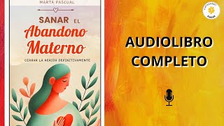 SANAR EL ABANDONO MATERNO AUDIOLIBRO COMPLETO