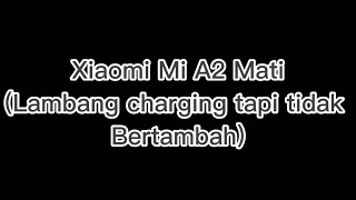 Xiaomi Mi A2 Mati (Lambang Charging tapi tidak bertambah)