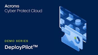 DeployPilot™  | Advanced Management | Acronis Cyber Protect Cloud Demo Series