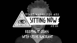 SittingNow Radio - KEEPING IT CRASS, WITH STEVE IGNORANT - sittingnow.co.uk