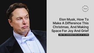 Elon Musk, How To Make A Difference This Christmas, And Making Space For Joy And Grief