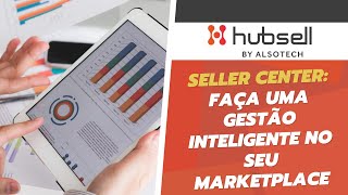 SELLER CENTER para gestão inteligente do seu marketplace I Hubsell