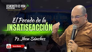 El Pecado de la Insatisfacción | Pastor Jhon Sánchez | Prédica Cristiana