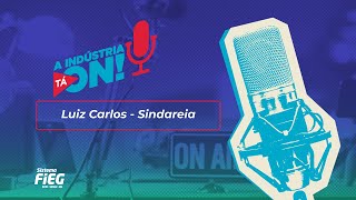 A Indústria Tá On! #A3P019 – Luiz Carlos, Sindareia!