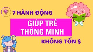 Bật mí 7 Hành Động Phát Triển Trí Não - Giúp Trẻ Thông Minh Hơn - Không Tốn Chi Phí