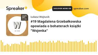 #19 Magdalena Grzebałkowska opowiada o bohaterach książki "Wojenka"