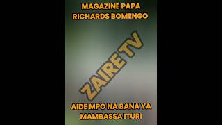 ZAIRE TV:MAGAZINE PAPA RICHARDS BOMENGO [AIDE MPO NA BANA YA MAMBASSA ITURI