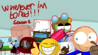 Whenever I’m bored!!! - Season 1 (All Episodes)