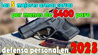 Las 5 mejores armas cortas por menos de $400 para defensa personal en 2023