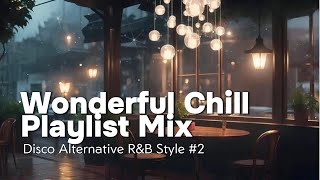 Wonderful Chill Playlist Mix [ Relaxing ~ Smooth ~ Fresh Music ] - Disco Alternative R&B Style Vol.2