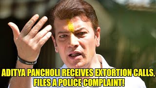 Aditya Pancholi Receives Extortion Calls, Files A Police Complaint! Bollywood Exclusive