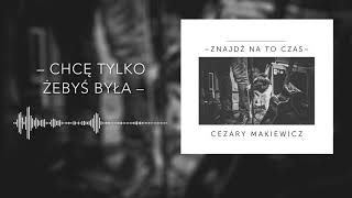 Cezary Makiewicz – Chcę tylko żebyś była (Audio)