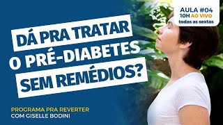 AULA 04: DÁ PRA REVERTER O PRÉ-DIABETES SEM REMÉDIOS? | PRA REVERTER