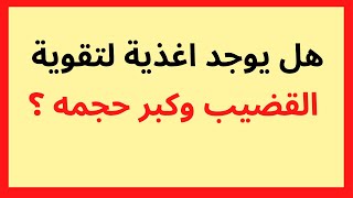 هل يوجد اغذية لتقوية القضيب وكبر حجمه ؟