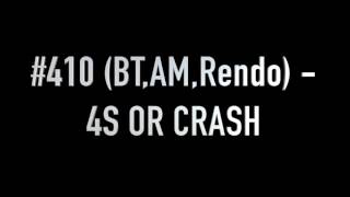 #410 (BT,AM,Rendo) - 4S OR CRASH