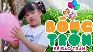 BÓNG TRÒN - BÉ BẢO TRÂN ♫ Bóng tròn to, tròn tròn tròn tròn to || Nhạc Thiếu Nhi 2023