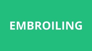 How To Pronounce Embroiling - Pronunciation Academy