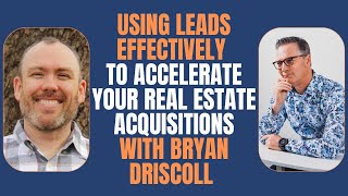 Using Leads Effectively to Accelerate Your Real Estate Acquisitions With Bryan Driscoll