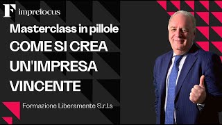 Masterclass in pillole - Come si crea un Impresa Vincente