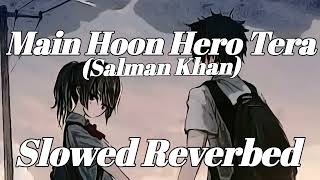 Main Hoon Hero Tera (Slowed + Reverbed) | Salman Khan |