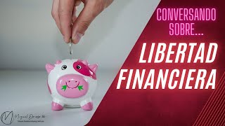 Conversando sobre... libertad financiera. ¿Cómo llegar a la libertad financiera? ¿Qué es?