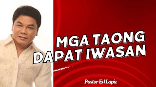 MGA TAONG DAPAT IWASAN - Pastor Ed Lapiz 2024