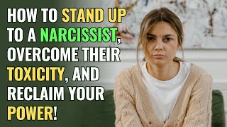 How to Stand Up to a Narcissist, Overcome Their Toxicity, and Reclaim Your Power! | NPD | Narcissism