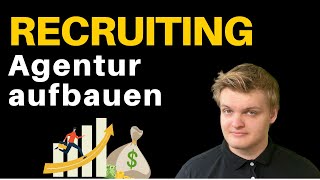 RECRUITING AGENTUR aufbauen 2024 | Anleitung + Tipps von einem Recruiting-Agenturinhaber!