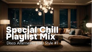 Special Chill Playlist Mix [ Relaxing ~ Smooth ~ Fresh Music ] - Disco Alternative R&B Style Vol.1