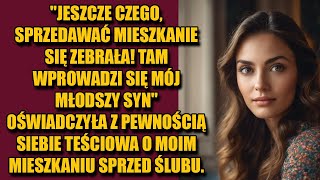 Jeszcze czego, sprzedawać mieszkanie się zebrała. Tam wprowadzi się mój młodszy syn.