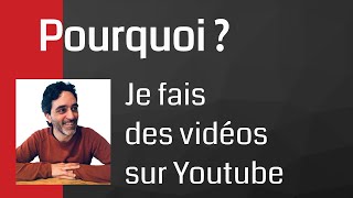 Pourquoi ? Je fais des vidéos sur Youtube