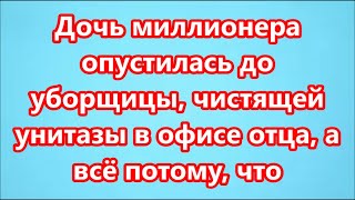 Дочь миллионера опустилась до уборщицы, чистящей унитазы в офисе отца, а всё потому, что