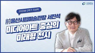 [2023 지성학]  1. 예술과 자본 – 서진석 2023 서울라이트 광화문 빛 축제 예술감독 – 2023-2학기/2주차/9월12일