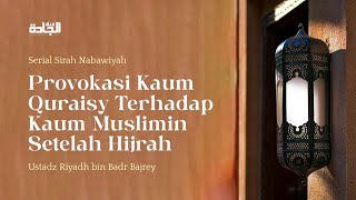 Sirah Nabawiyah - Provokasi Kaum Quraisy terhadap Kaum Muslimin Setelah Hijrah.