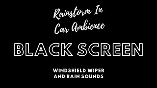 Relaxing Rainstorm In Car Ambience: Soothing Windshield Wiper And Rain Sounds : 10 Hour Black Screen