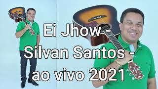 Ei Jhow - Silvan Santos - ao vivo 2021