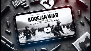 Korean War Uncovered: The Conflict That Reshaped Modern History