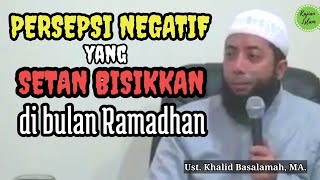 Inilah PERSEPSI NEGATIF yang SETAN BISIKKAN di Bulan Ramadhan | Ustad Khalid Basalamah, MA.