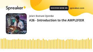 #26 - Introduction to the AMPLIFIER