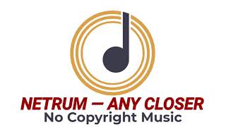 Netrum - Any Closer | No Copyright Music