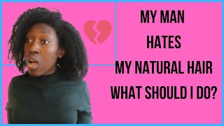 MY MAN HATES MY NATURAL HAIR #naturalhair #naturalhaircommunity